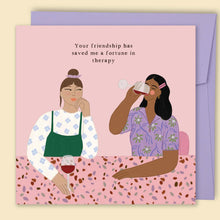 Load image into Gallery viewer, Your Friendship Has Saved Me a Fortune In Therapy Card